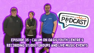 Calum on Oasis Youth Centre's Recording Studio, Events Team & Music Night: YES Podcast