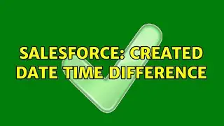 Salesforce: Created Date time difference (2 Solutions!!)
