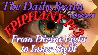 The Daily Brain EPIPHANY Pt 2 From Divine Light to Inner Sight