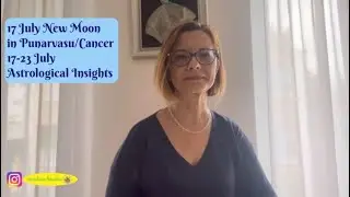 17 July 2023 New Moon in Punarvasu/ Cancer  & 17-23 July 2023 Astrological Insights