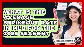 What Is the Average Strikeout Rate in MLB for the 2025 Season? | Baseball Statistics Vault News