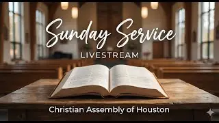 SUNDAY SERVICE LIVE | Christian Assembly of Houston | LIVE