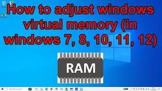 How to adjust windows virtual memory (in windows 7, 8, 10, 11, 12)