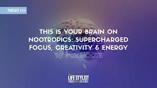 This Is Your Brain on Nootropics: Supercharged Focus, Creativity & Energy w/ Mr. Noots #426