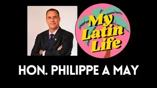 Hon. Philippe A May of EC Holdings | My Latin Life Podcast #50 🌴