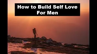 How to Build Self Love For Men