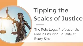 Tipping the Scales of Justice: the Role Legal Professionals Play in Ensuring Equality at Every Size