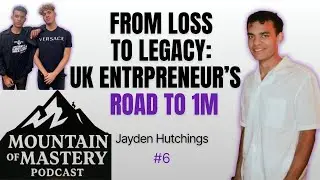 Jayden Hutchings: Building a 7 Figure Business, Grief, and Legacy | Mountain Of Mastery Podcast #6