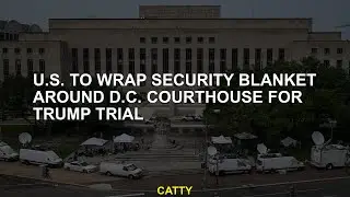 U.S. to wrap security blanket around D.C. courthouse for Trump trial