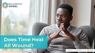 Dealing with Grief | Time Heals All Wounds, Does It? | Balanced Wheel