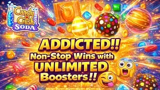 ADDICTED to Candy Crush Soda Saga! Non-Stop Wins with UNLIMITED Boosters!
