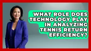 What Role Does Technology Play in Analyzing Tennis Return Efficiency? - Tennis Stats Sheet