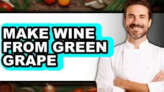 How To Make Wine From Green Grape (Easy Method)
