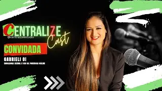 CENTRALIZE CAST #040 - Trocando Ideias com Gabrieli Oi