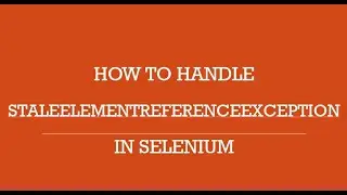 Learn how to Handle StaleElementReferenceException in selenium