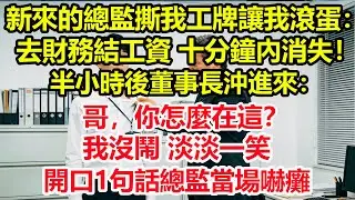 新來的總監撕我工牌讓我滾蛋：去財務結工資，十分鐘內消失！半小時後董事長沖進來：哥，你怎麼在這？我沒鬧 淡淡一笑，開口1句話總監當場嚇癱！#情感 #爽文 #職場 #生活 #總裁
