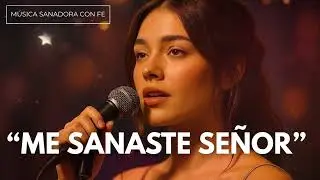 ✨Me Sanaste Señor 🎶Una Canción que Sana el Alma | Música Cristiana que Abraza 💝|