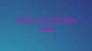 Tiktok is a monkey pt85