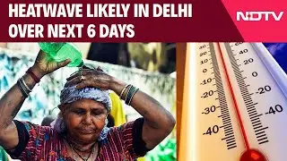 Delhi Heatwave | Heatwave Likely In Delhi Over Next 6 Days, Temperature May Touch 42 Degrees