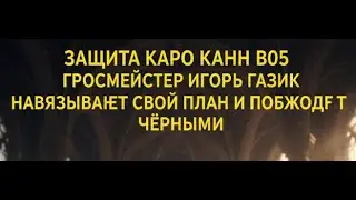 Защита Каро Канн B05   гроссмейстер Игорь Газик навязывает свой план и побеждает чёрными