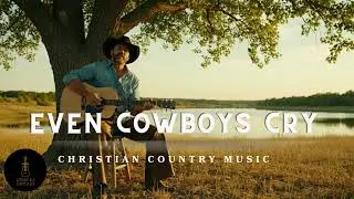 Even Cowboys Cry | Christian Country Song About God&rsquo;s Presence & Gratitude | Grace and Guitars