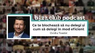 Ce te blochează să nu delegi și cum să delegi &icirc;n mod eficient (Ovidiu Toader) | BIZZ.CLUB Podcast