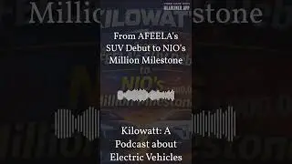 Kilowatt: A Podcast about Electric Vehicles - From AFEELA&rsquo;s SUV Debut to NIO&rsquo;s Million Milestone