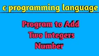 C program to add two Integers|program to add two Number in c|Addition of two Numbers using in c|