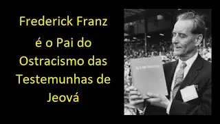 Frederick Franz &eacute; o Pai do Ostracismo das Testemunhas de Jeov&aacute;