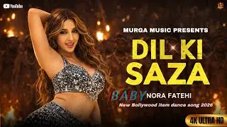 DIL KI SAZA 🔥 Baby Nora Fatehi | New Bollywood Item Dance Song 2026 | 4K Ultra HD