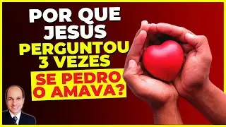 FORTE! Por que Jesus perguntou 3 VEZES se Pedro o AMAVA?
