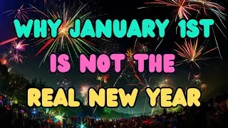 WHY JANUARY 1ST IS NOT THE REAL NEW YEAR