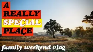 A Really Special Place | Family Weekend VLOG