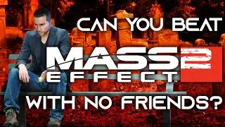 Can You Beat Mass Effect With No Friends? Part 2 - How To Kill Everybody