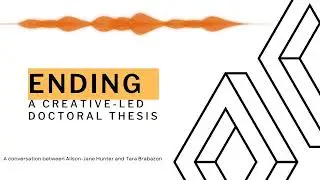 Ending - A creative led doctoral thesis (A conversation with Dr Alison-Jane Hunter)