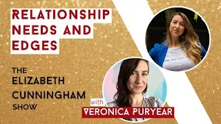 Relationship Needs and Edges with Veronica Puryear | The Elizabeth Cunningham Show