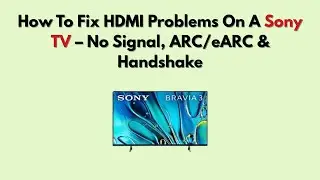 Как исправить проблемы с HDMI на телевизоре Sony &ndash; отсутствие сигнала, ARC/eARC и установление со...