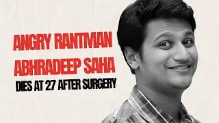 Angry Rantman Abhradeep Saha Dies at 27 After Surgery