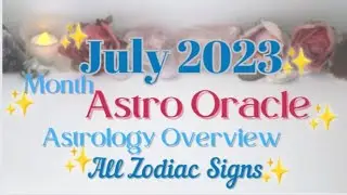 July 2023 Astrology Overview & Astro Oracle Readings For Each Zodiac Sign