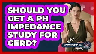 Should You Get A pH Impedance Study For GERD? - Acid Reflux Support Hub
