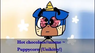 Hot Chocolate//meme ~ Puppycorn (Unikitty!!) [500+ special]