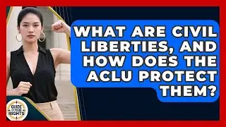 What Are Civil Liberties, And How Does The ACLU Protect Them? - Guide To Your Rights