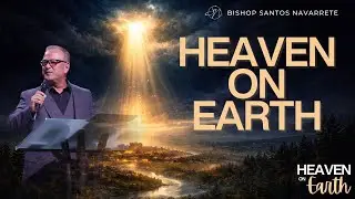 Heaven on Earth | Bishop Santos Navarrete