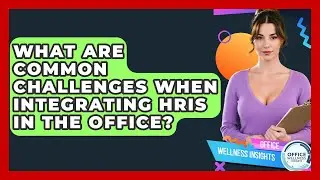 What Are Common Challenges When Integrating HRIS In The Office? - Office Wellness Insights