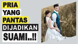 PRIA YANG PANTAS DIJADIKAN SUAMI