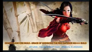 Wo Long Fallen Dynasty DLC3 : DemonBlade Fire Build - Grace Of Shennong The Red Emperor NG++++ Build