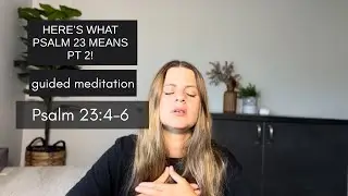 Psalm 23:4-6 Bible Teaching and Guided Meditation