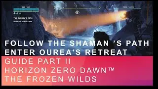 Follow the Shaman &rsquo;s Path Enter Ourea's Retreat Guide Part II - Horizon Zero Dawn&trade; The Frozen Wilds