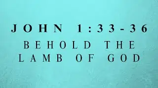John 1:33-36 | Behold the Lamb of God | December 28, 2025 | Ptr. Erwin Cadalin