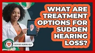What Are Treatment Options For Sudden Hearing Loss?